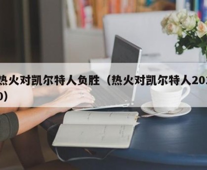 热火对凯尔特人负胜（热火对凯尔特人2010）