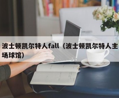 波士顿凯尔特人fall（波士顿凯尔特人主场球馆）