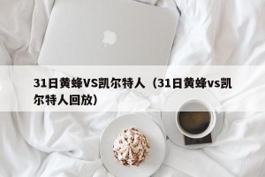 31日黄蜂VS凯尔特人（31日黄蜂vs凯尔特人回放）