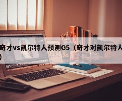 奇才vs凯尔特人预测G5（奇才对凯尔特人）