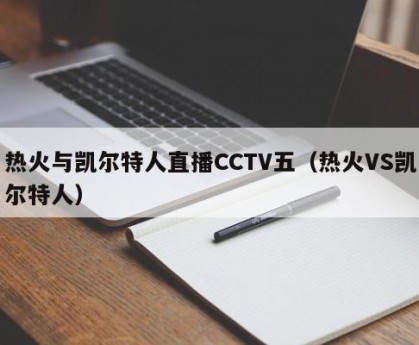 热火与凯尔特人直播CCTV五（热火VS凯尔特人）
