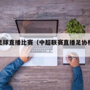 中超足球直播比赛（中超联赛直播足协杯直播）
