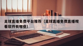 足球直播免费平台推荐（足球直播免费直播观看软件有哪些）