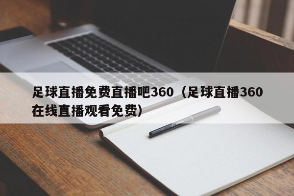 足球直播免费直播吧360(足球直播360在线直播观看免费)